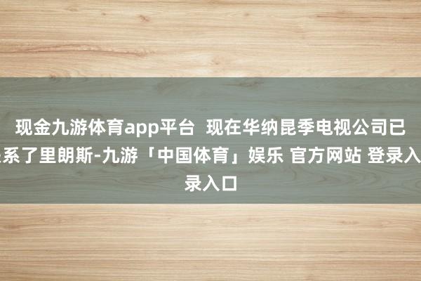 现金九游体育app平台  现在华纳昆季电视公司已关系了里朗斯-九游「中国体育」娱乐 官方网站 登录入口